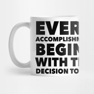 Every Accomplishment Begins With The Decision To Try Mug